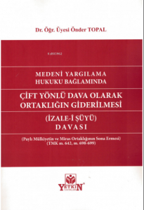 Medeni Yargılama Hukuku Bağlamında Çift Yönlü Dava Olarak Ortaklığın Giderilmesi (İzale-i Şüyü Davası)