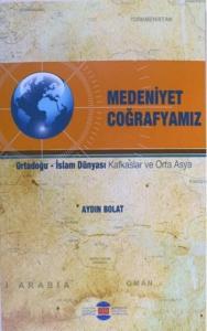 Medeniyet Coğrafyamız; Ortadoğu - İslam Dünyası Kafkaslar ve Orta Asya