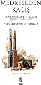 Medreseden Kaçış;İmam Gazzâlî’nin Hayatı, Fikirleri ve Eserleri