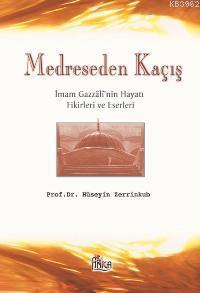 Medreseden Kaçış; İmam Gazzali'nin Hayatı Fikirleri ve Eserleri