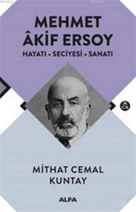 Mehmet Akif Ersoy; Hayatı - Seciyesi - Sanatı