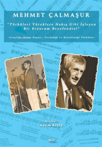 Mehmet Çalmaşur "türküleri Yüreklere Nakış Gibi İşleyen Bir Erzurum Beyefendisi";Gençliği, Sanat Hayatı, Derlediği Ve Bestelediği Türküler