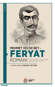 Mehmet Vecihi Bey’in Feryat Romanı;Tanzimat’tan Cumhuriyet’e Seslenen Bir Roman