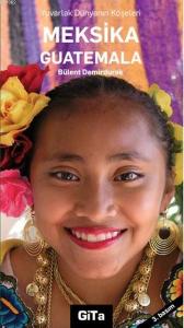Meksika Guatemala; Yuvarlak Dünyanın Köşeleri