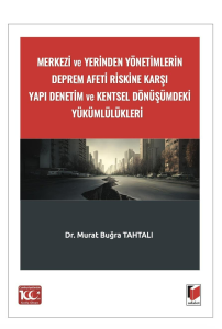Merkezi ve Yerinden Yönetimlerin Deprem Afeti Riskine Karşı Yapı Denetim ve Kentsel Dönüşümdeki Yükümlülükleri