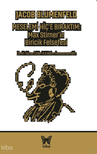 Meselemi Hiç'e Bıraktım: Max Stirner’in Biricik Felsefesi