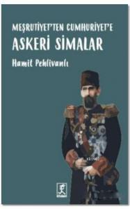 Meşrutiyet'ten Cumhuriyet'e Askeri Simalar