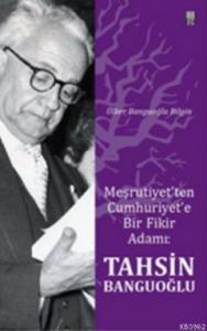 Meşrutiyet'ten Cumhuriyet'e Bir Fikir Adamı: Tahsin Banguoğlu