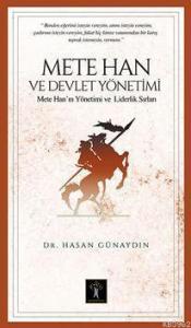 Mete Han Ve Devlet Yönetimi; Mete Han'ın Yönetim Ve Liderlik Sırları