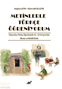Metinlerle Türkçe Öğreniyorum;Yabancılara Türkçe Öğretiminde A1 – A2 Seviyesi İçin Okuma ve Etkinlik Kitabı