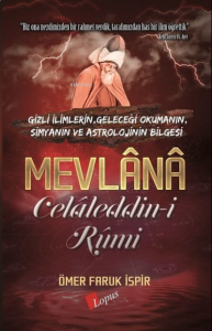 Mevlana Celaleddin-i Rumi;Gizli İlimlerin, Geleceği Okumanın, Simyanın ve Astrolojinin Bilgesi