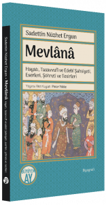 Mevlânâ;Hayatı, Tasavvufî ve Edebî Şahsiyeti, Eserleri, Şöhreti ve Tesirleri