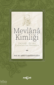 Mevlânâ Kimliği ;Gerçeği Örtme Çabalarına Reddiye