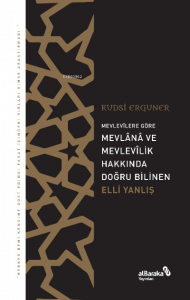Mevlevîlere Göre Mevlânâ ve Mevlevîlik Hakkında Doğru Bilinen Elli Yanlış
