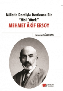 Milletin Derdiyle Dertlenen Bir Hisli Yürek : Mehmet Akif Ersoy
