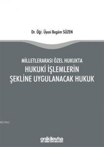 Milletlerarası Özel Hukukta Hukuki İşlemlerin Şekline Uygulanacak Hukuk