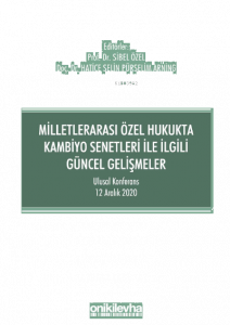 Milletlerarası Özel Hukukta Kambiyo Senetleri İle İlgili Güncel Gelişmeler;Ulusal Konferans - 12 Aralık 2020 - Konferans Bildiri Kitabı