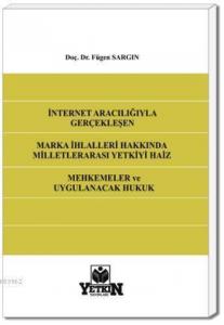 Milletlerarası Yetkiyi Haiz Mahkemeler ve Uygulanacak Hukuk; İnternet Aracılığıyla Gerçekleşen Marka İhlâlleri Hakkında
