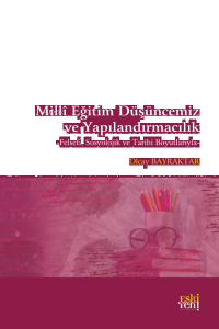 Milli Eğitim Düşüncemiz ve Yapılandırmacılık;Felsefi, Sosyolojik ve Tarihi Boyutlarıyla