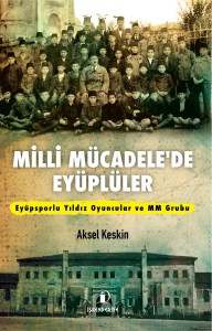 Milli Mücadele’de Eyüplüler;Eyüpsporlu Yıldız Oyuncular ve MM Grubu