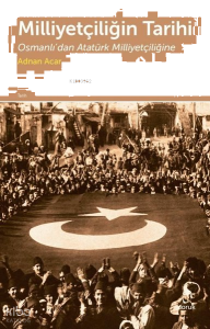 Milliyetçiliğin Tarihi;Osmanlı'dan Atatürk Milliyetçiliğine