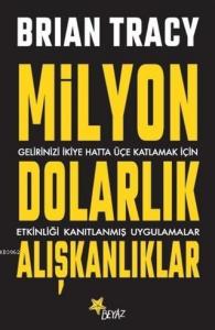 Milyon Dolarlık Alışkanlıklar; Gelirinizi İkiye Hatta Üçe Katlamak İçin Etkinliği Kanıtlanmış Uygulamalar