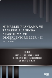 Mimarlık Planlama ve Tasarım Alanında Araştırma ve Değerlendirmeler – II;Aralık 2021