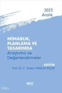 Mimarlık, Planlama ve Tasarımda Araştırma ve Değerlendirmeler - Aralık 2023