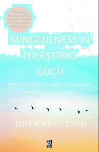 Mindfulness’in İyileştirici Gücü;Zihnin ve Bedenin Bilgeliğini Kullanarak Stres, Acı ve Hastalıklarla Yüzleşme Cesareti