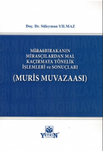 Mirasbırakanın Mirasçılardan Mal Kaçırmaya Yönelik İşlemleri ve Sonuçları (Muris Muvazaası)