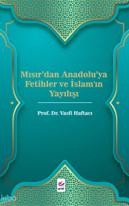Mısır'dan Anadolu'ya Fetihler ve İslam'ın Yayılışı