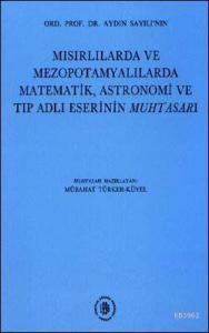 Mısırlılarda ve Mezopotamyalılarda Matematik, Astronomi ve Tıp Adlı Eserinin Muhtasarı; Ord.Prof.Dr. Aydın Sayılı'nın