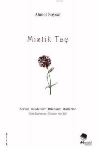 Mistik Taç; Nerval Baudelaire Rimbaud Mallarme Dört Deneme Doksan Altı Şiir