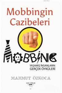 Mobbingin Cazibeleri; Mobbing Yaşamış İnsanların Gerçek Öyküleri