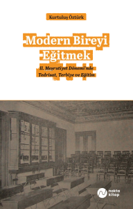 Modern Bireyi Eğitmek: II. Meşrutiyet Dönemi’nde Tedrisat, Terbiye ve Eğitim