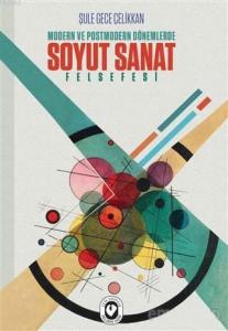 Modern ve Postmodern Dönemlerde Soyut Sanat Felsefesi