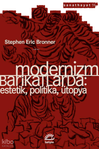 Modernizm Barikatlarda;Estetik, Politika, Ütopya