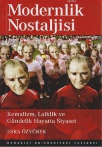 Modernlik Nostaljisi; Kemalizm, Laiklik ve Gündelik Hayatta Siyaset