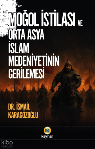 Moğol İstilası ve Orta Asya İslam Medeniyetinin Gerilemesi