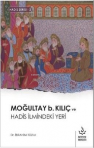 Moğultay b. Kılıç ve Hadis İlmindeki Yeri