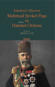 Mücâhid-i Hürriyet Mahmud Şevket Paşa ve Hareket Ordusu