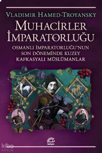Muhacirler İmparatorluğu;Osmanlı İmparatorluğu'nun Son Döneminde Kuzey Kafkasyalı Müslümanlar