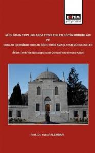 Müslüman Toplumlarda Tesis Edilen Eğitim Kurumları ve Bunlar İçerisinde Kur'an Öğretimini Amaçlayan; İslam Tarihi'nin Başlangıcından Osmanlı'nın Sonuna Kadar