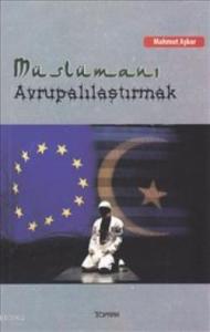 Müslümanı Avrupalılaştırmak