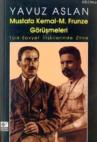 Mustafa Kemal - M. Frunze Görüşmeleri; Türk - Sovyet İlişkilerinde Zirve