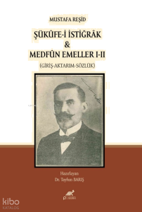 Mustafa Reşid Şükûfe-i İstiğrâk & Medfûn Emeller I-II (Giriş - Aktarım - Sözlük)