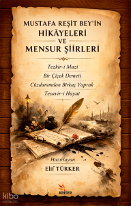 Mustafa Reşit Bey’in Hikâyeleri ve Mensur Şiirleri;Tezkir-i Mazi - Bir Çiçek Demeti - Cüzdanımdan Birkaç Yaprak - Tesavir-i Hayat