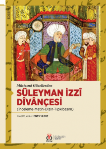Müstesnâ Güzellerden Süleyman İzzî Dîvânçesi;(İnceleme-Metin-Dizin-Tıpkıbasım)