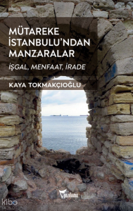 Mütareke İstanbulu’ndan Manzaralar;İşgal, Menfaat, İrade