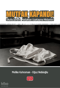 Mutfak Kapandı!;Okullu Şeflerin Mutfaktan Uzaklaşma Hikâyeleri